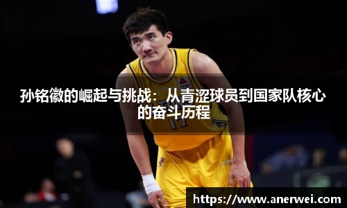 孙铭徽的崛起与挑战：从青涩球员到国家队核心的奋斗历程