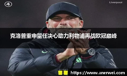 克洛普重申留任决心助力利物浦再战欧冠巅峰