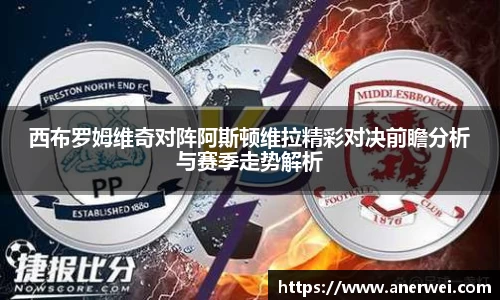 西布罗姆维奇对阵阿斯顿维拉精彩对决前瞻分析与赛季走势解析